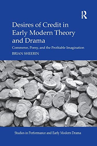 Desires of Credit in Early Modern Theory and Drama Commerce, Poesy, and the Pro [Paperback]