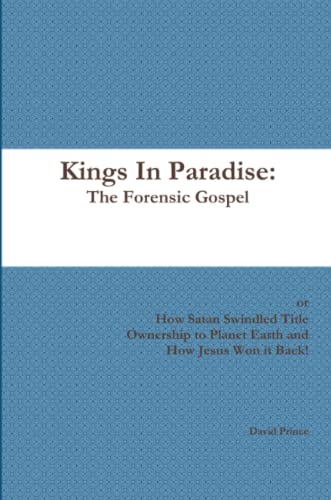 Kings in Paradise the Forensic Gospel  Ho Satan Sindled Title Onership to P [Paperback]