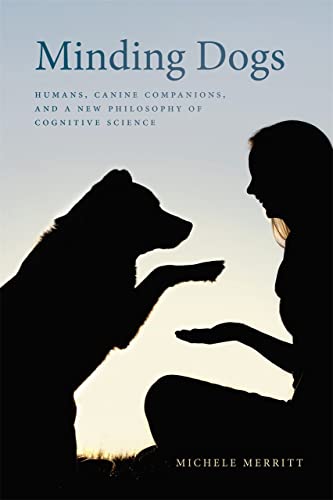 Minding Dogs Humans, Canine Companions, and a Ne Philosophy of Cognitive Scien [Paperback]