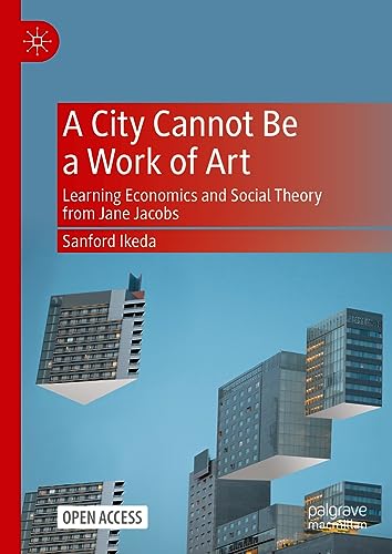 A City Cannot Be a Work of Art: Learning Economics and Social Theory From Jane J [Hardcover]