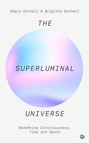 The Superluminal Universe: Redefining Consciousness, Time and Space [Paperback]