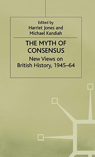 The Myth of Consensus Ne Vies on British History, 194564 [Hardcover]