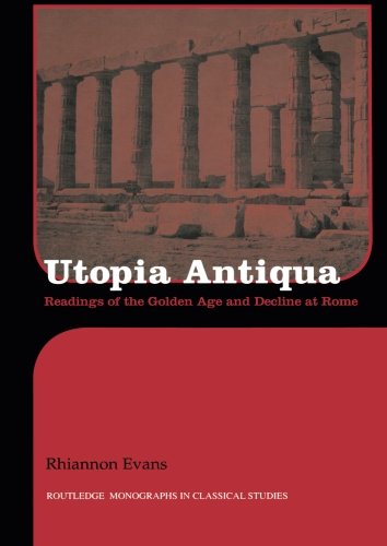 Utopia Antiqua Readings of the Golden Age and Decline at Rome [Paperback]