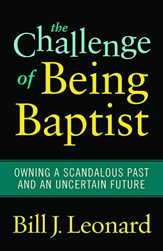 The Challenge Of Being Baptist Oning A Scandalous Past And An Uncertain Future [Paperback]