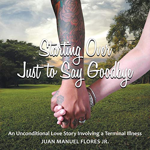 Starting over Just to Say Goodbye  An Unconditional Love Story Involving a Term [Paperback]