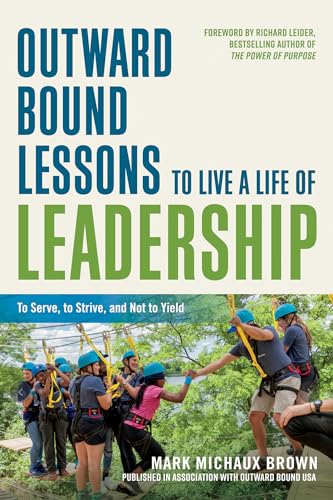 Outward Bound Lessons to Live a Life of Leadership: To Serve, to Strive, and Not [Paperback]