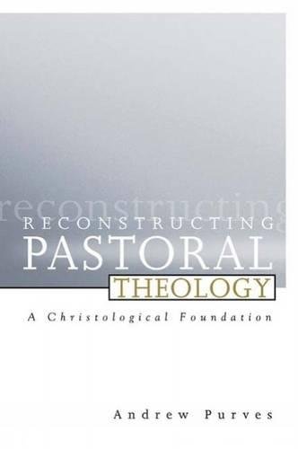 Reconstructing Pastoral Theology A Christological Foundation [Paperback]