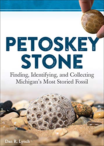 Petoskey Stone: Finding, Identifying, and Collecting Michigans Most Storied Fos [Paperback]