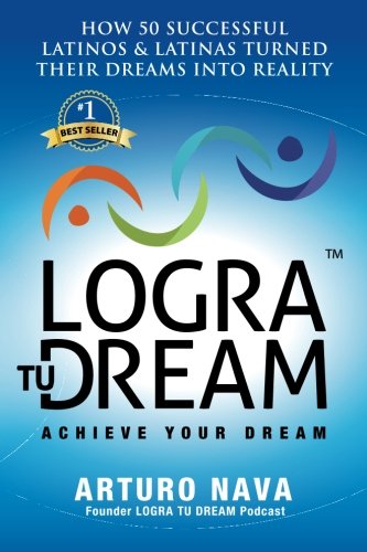 Logra Tu Dream Ho 50 Successful Latinos & Latinas Turned Their Dreams Into Rea [Paperback]