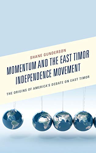 Momentum and the East Timor Independence Movement The Origins of Americas Deba [Hardcover]