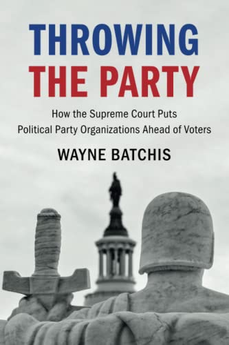 Throing the Party Ho the Supreme Court Puts Political Party Organizations Ahe [Paperback]