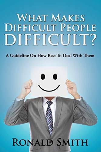 What Makes Difficult People Difficult A Guideline On Ho Best To Deal With The [Paperback]