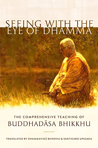 Seeing with the Eye of Dhamma: The Comprehensive Teaching of Buddhadasa Bhikkhu [Paperback]