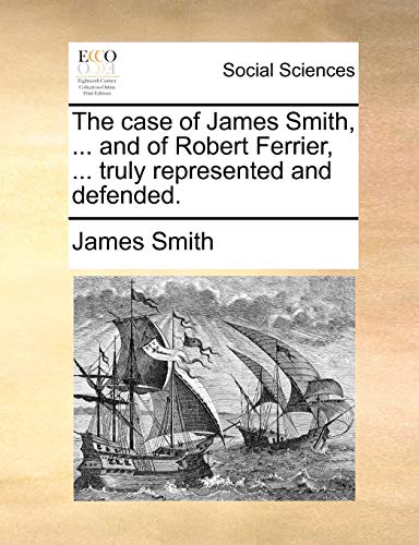 Case of James Smith, and of Robert Ferrier, Truly Represented and Defended [Paperback]