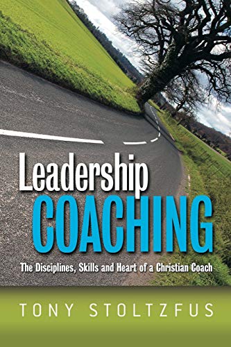 Leadership Coaching The Disciplines, Skills, And Heart Of A Christian Coach [Paperback]