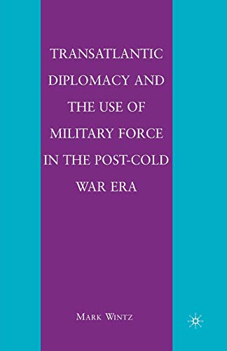 Transatlantic Diplomacy and the Use of Military Force in the Post-Cold War Era [Paperback]