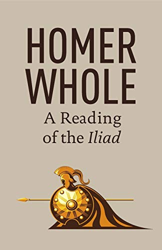 Homer Whole A Reading Of The Iliad [Paperback]