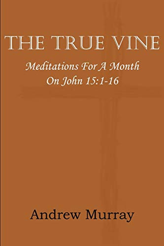 The True Vine Meditations For A Month On John 15 1-16 [Paperback]