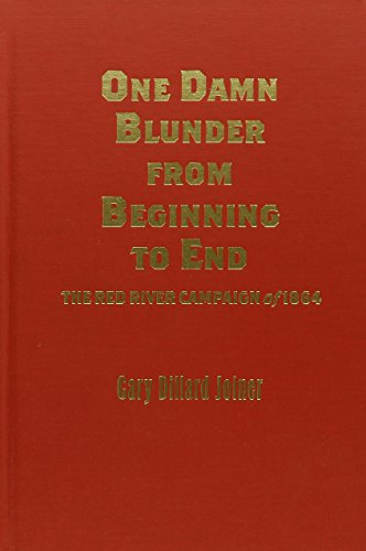 One Damn Blunder from Beginning to End: The Red River Campaign of 1864 [Hardcover]