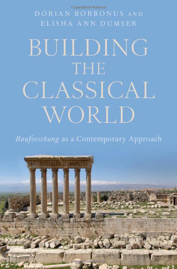 Building the Classical World Bauforschung as a Contemporary Approach [Hardcover]