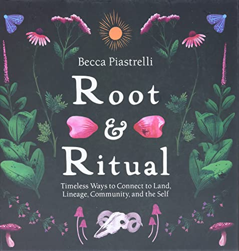 Root and Ritual: Timeless Ways to Connect to Land, Lineage, Community, and the S [Hardcover]