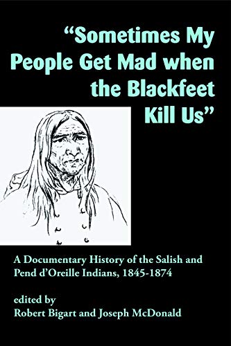 Sometimes My People Get Mad When the Blackfeet Kill Us : A Documentary History o [Paperback]