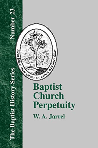 Baptist Church Perpetuity Or The Continuous Existence Of Baptist Churches From  [Paperback]