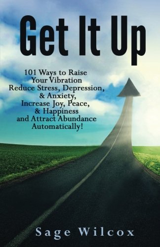 Get It Up 101 Ways To Raise Your Vibration, Reduce Stress, Depression, & Anxiet [Paperback]