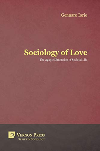 Sociology Of Love The Agapic Dimension Of Societal Life (vernon Series In Socio [Paperback]