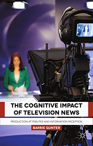 The Cognitive Impact of Television News: Production Attributes and Information R [Paperback]