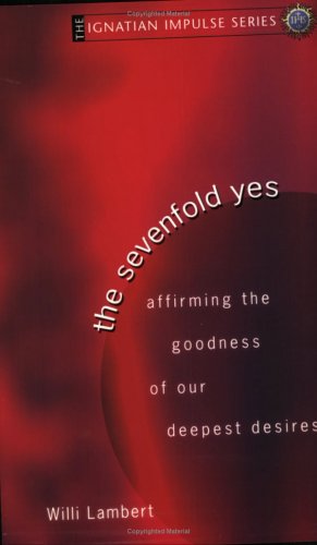 The Sevenfold Yes Affirming The Goodness Of Our Deepest Desires (ignatian Impul [Paperback]