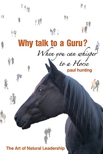 Why Talk To A Guru When You Can Whisper To A Horse. The Art Of Natural Leadersh [Paperback]