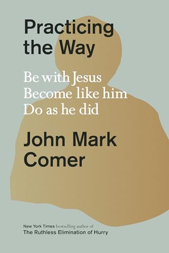 Practicing the Way: Be with Jesus. Become like him. Do as he did. [Hardcover]