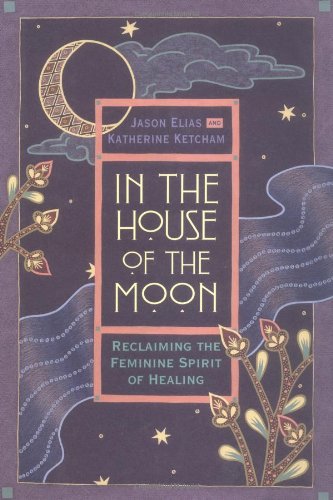 In the House of the Moon Reclaiming the Feminine Spirit Healing [Hardcover]