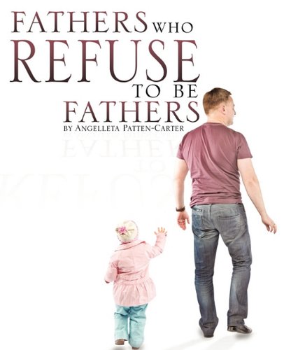 Fathers Who Refuse To Be Fathers [Paperback]