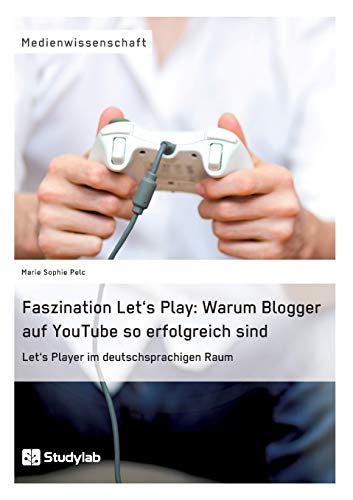 Faszination Let's Play Warum Blogger Auf Youtube So Erfolgreich Sind (german Ed [Paperback]