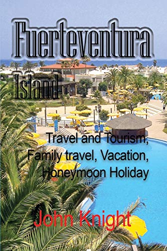 Fuerteventura Island Travel And Tourism, Family Travel, Vacation, Honeymoon Hol [Paperback]