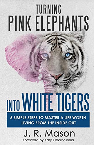 Turning Pink Elephants into White Tigers  5 Simple Steps to Master a Life Worth [Paperback]