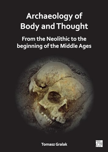 Archaeology of Body and Thought: From the Neolithic to the Beginning of the Midd [Paperback]