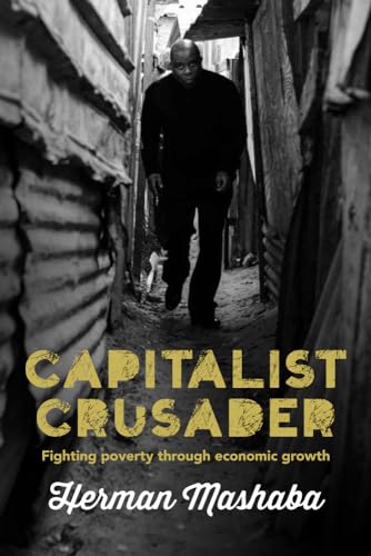 Capitalist Crusader: Fighting Poverty Through Economic Growth [Paperback]