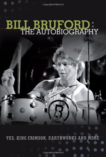 Bill Bruford The Autobiography. Yes, King Crimson, Earthorks And More. [Paperback]