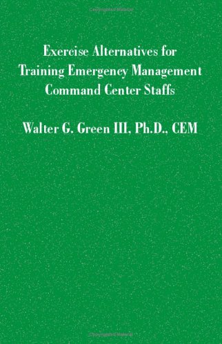 Exercise Alternatives For Training Emergency Management Command Center Staffs [Paperback]