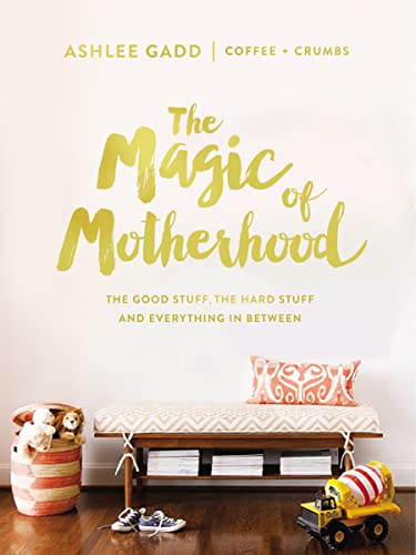 The Magic of Motherhood: The Good Stuff, the Hard Stuff, and Everything In Betwe [Hardcover]