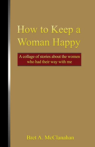 Ho to KEEP a Woman Happy  A Collage of Stories about the Women Who Had Their W [Paperback]