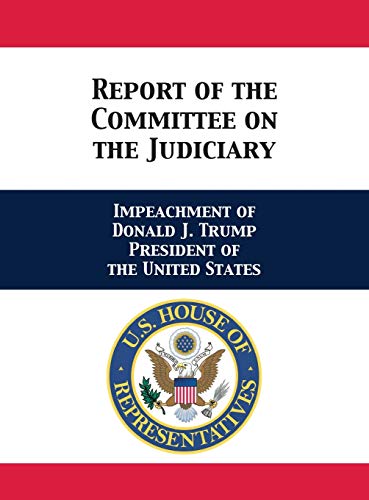 Report of the Committee on the Judiciary  Impeachment of Donald J. Trump Presid [Hardcover]