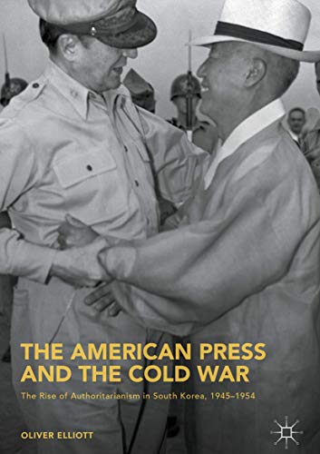 The American Press and the Cold War: The Rise of Authoritarianism in South Korea [Hardcover]