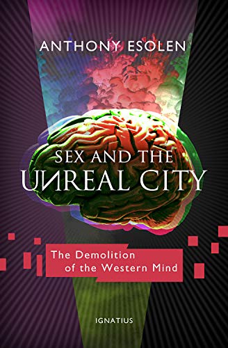 Sex and the Unreal City: The Demolition of the Western Mind [Paperback]