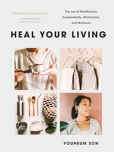 Heal Your Living: The Joy of Mindfulness, Sustainability, Minimalism, and Wellne [Paperback]