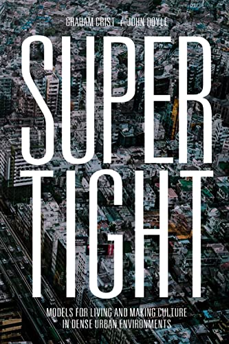 Supertight: Models for Living and Making Culture in Dense Urban Environments [Hardcover]