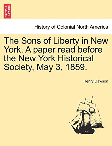 Sons of Liberty in Ne York a Paper Read Before the Ne York Historical Society, [Paperback]